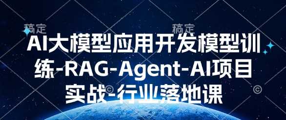 AI大模型应用开发​模型训练-RAG-Agent-AI项目实战-行业落地课-阿光创业网