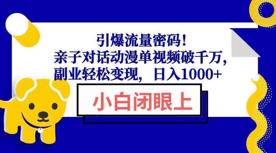 （13956期）引爆流量密码！亲子对话动漫单视频破千万，副业轻松变现，日入1000+-阿光创业网