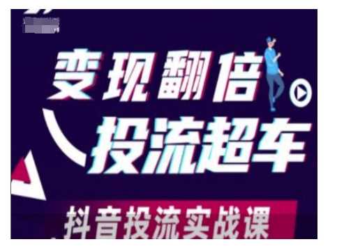 变现翻倍投流超车，抖音投流实战课-阿光创业网