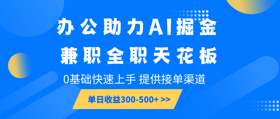 办公助力AI掘金，兼职全职天花板，0基础快速上手，单日收益300-500+-阿光创业网