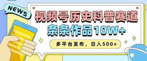 2025视频号历史科普赛道，AI一键生成，条条作品10W+，多平台发布，助你变现收益翻倍-阿光创业网