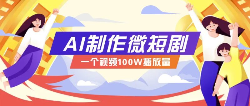 AI制作微短剧实操教程，今年最大风口一个视频100W播放量，附详细实操+变现计划-阿光创业网