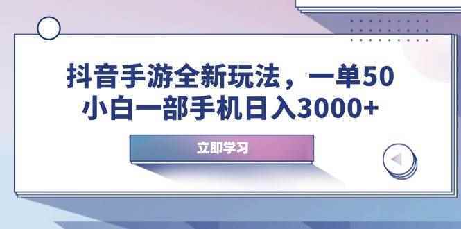 （14007期）抖音手游全新玩法，一单50，小白一部手机日入3000+-阿光创业网