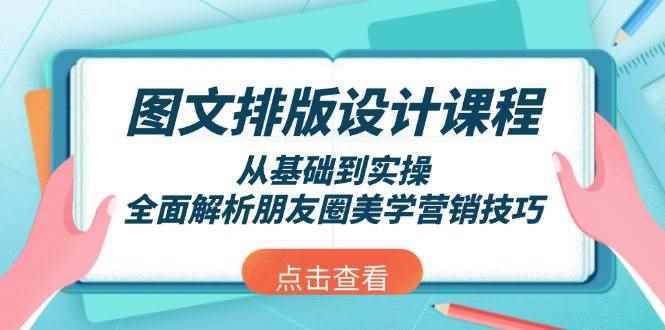 （13990期）图文排版设计课程，从基础到实操，全面解析朋友圈美学营销技巧-阿光创业网