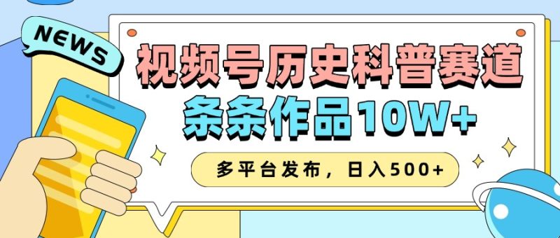 2025视频号历史科普赛道,AI一键生成,条条作品10W+,多平台发布,日入500+-阿光创业网