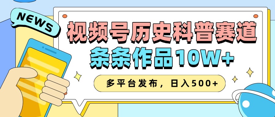 2025视频号历史科普赛道，AI一键生成，条条作品10W+，多平台发布，日入500+-阿光创业网