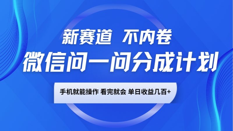 微信问一问分成计划,新赛道不内卷,长期稳定 手机就能操作,单日收益几百+-阿光创业网